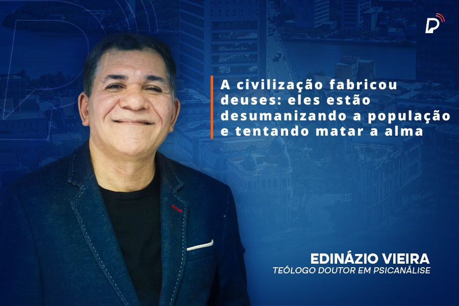 ARTIGO: A civilização fabricou deuses: eles estão desumanizando a população e tentando matar a alma – Por Edinázio Vieira